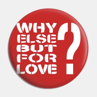 Why Else But For Love? Pin