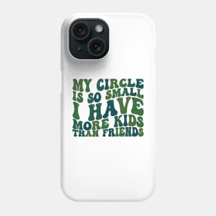 my circle is so small i have more kids than friends Phone Case