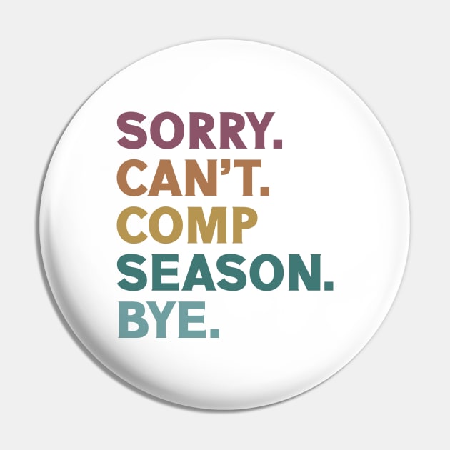 Sorry Can't Comp Season Bye Cheer Comp Dance Mom Dancing Pin by Nisrine