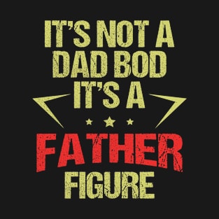 It's Not A Dad Bod Its A Father Figure, Best Father's Day Gifts For Dad T-Shirt