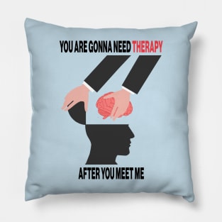 You Are Gonna Need Therapy After You Meet Me Pillow