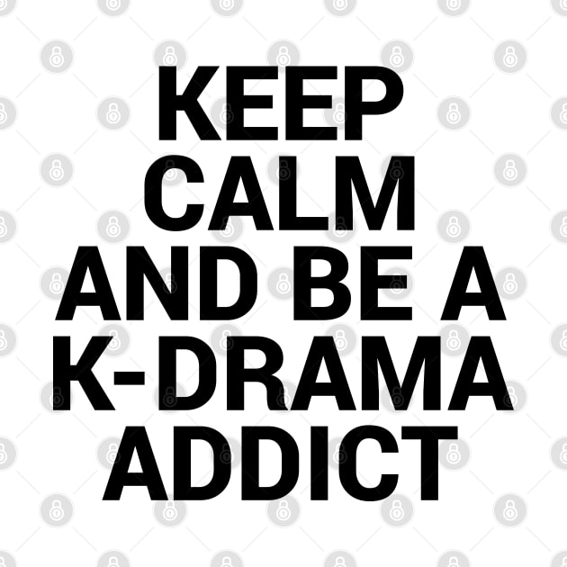 Keep Calm and be a K-Drama Addict 2 by epoliveira