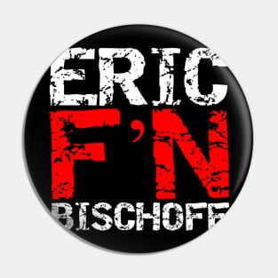 Eric F'N Bischoff Pin