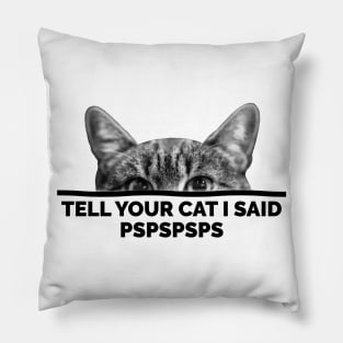 Tell Your Cat I Said Pspspsps Pillow