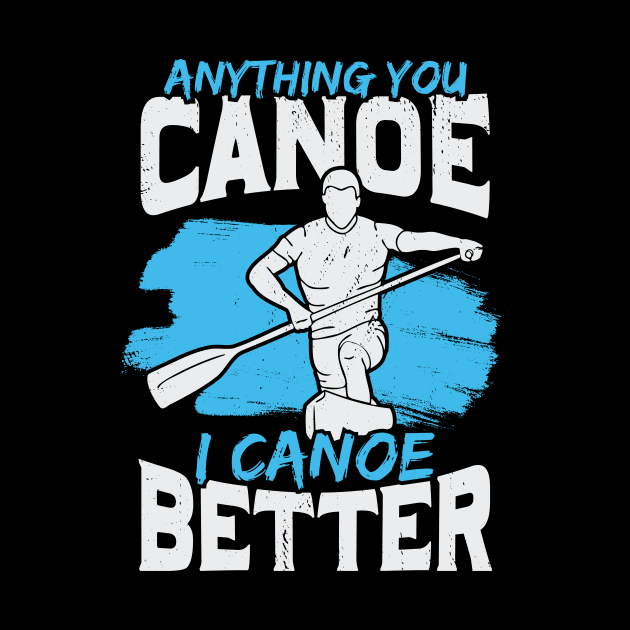 Anything You Canoe I Canoe Better by Dolde08