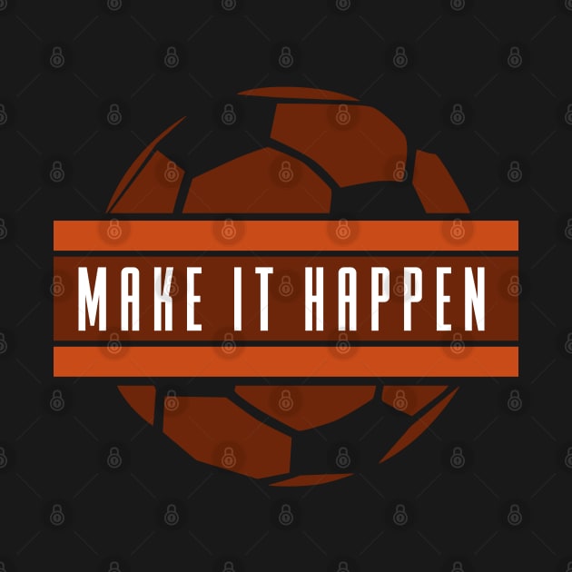 Make It Happen - Soccer by D3Apparels