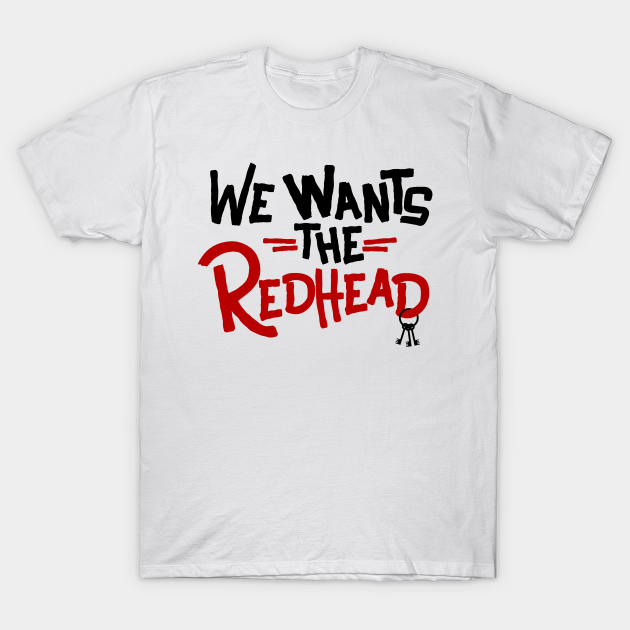 we want the redhead shirt