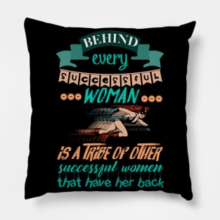 Behind every successful woman is a tribe of other successful women who have her back Pillow