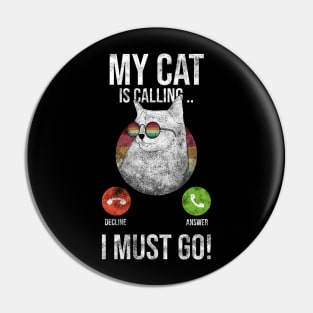 My Cat Is Calling And I Must Go Pin