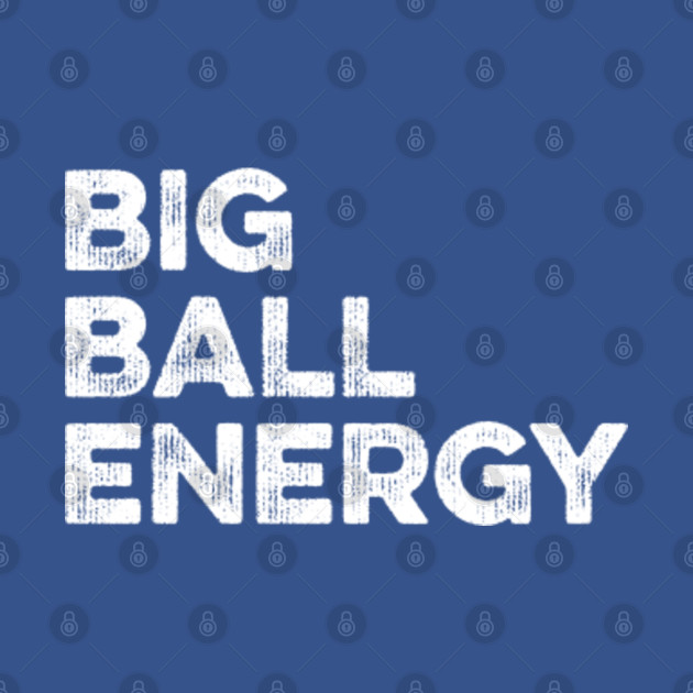 Discover Big Ball Energy - Big Ball Energy - T-Shirt