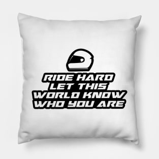 Ride hard let this world know who you are - Inspirational Quote for Bikers Motorcycles lovers Pillow