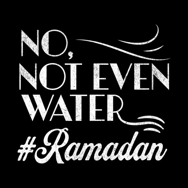 No Not Even Water Perfect Muslim Gift For Ramadan Month - Funny Ramadan Quote by Splaro