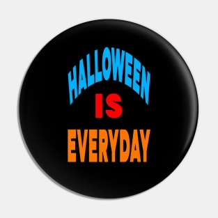 Halloween is everyday Pin