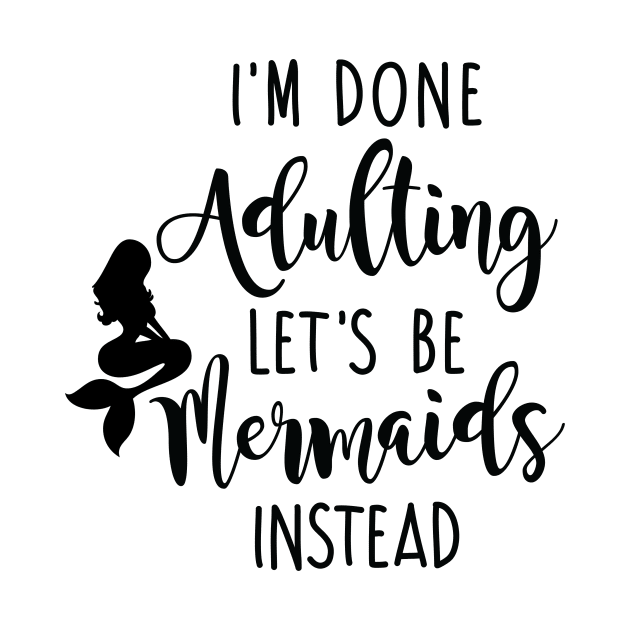 I'm Done Adulting Let's Be Mermaids Instead - Dark Version by CrowleyCastle