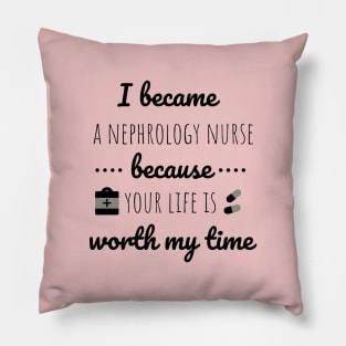 I Became A Nephrology Nurse Because Your Life Is Worth My Time - Nurses day Pillow