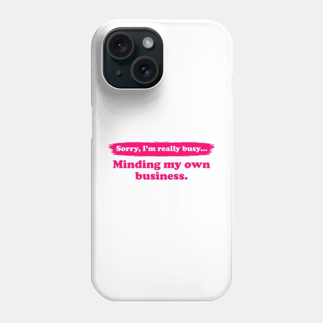 I'm really busy minding my own business | Typography Quote Phone Case by Enchantedbox