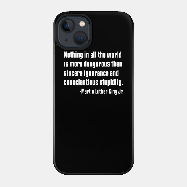 There is nothing more dangerous than sincere ignorance...Black History, MLKJ Quote - Black History - Phone Case