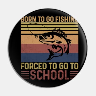 Born To Go Fishing Forced To Go To School Pin