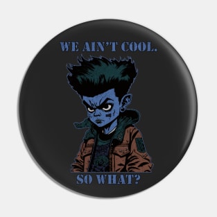 We Ain't Cool, So What? Pin