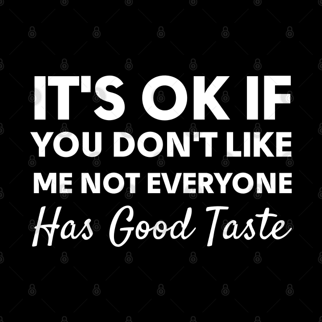 It's Ok If You Don't Like Me Not Everyone Has Good Taste-Sarcasm Sayings by HobbyAndArt