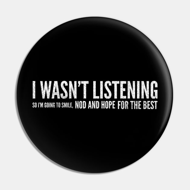I Wasn't Listening So I'm Going To Smile, Nod And Hope For The Best - Funny Sayings Pin by Textee Store