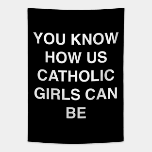 YOU KNOW HOW US CATHOLIC GIRLS CAN BE Tapestry