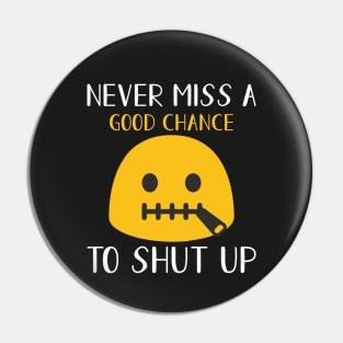 Never miss a good chance to shut up Pin