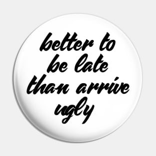 Funny Quote Better Late Than Ugly T-shirt Pin