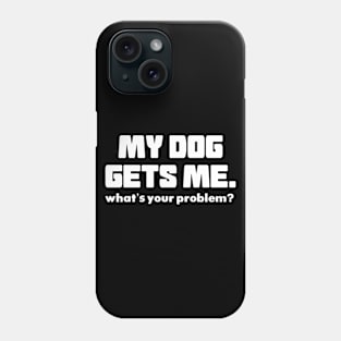 My Dog Gets Me Phone Case