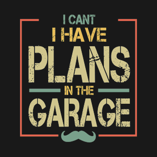 I Cant I Have Plans In The Garage – Funny Car Mechanic T-Shirt