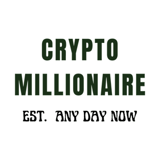 CRYPTO MILLIONAIRE EST . ANY DAY NOW T-Shirt