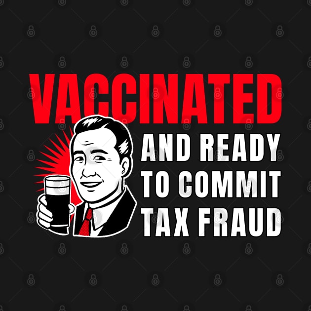 Vaccinated And Ready To Commit Tax Fraud by M n' Emz Studio