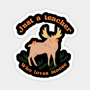 Just a teacher who loves moose Magnet