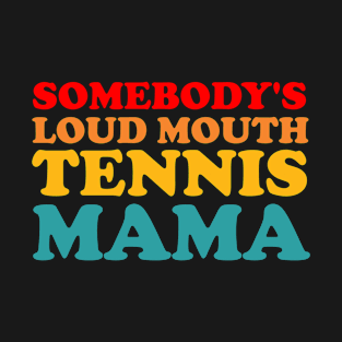 Someone's Loudmouth Tennis Mama T-Shirt