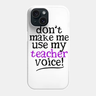 Don't Make Me Use My Teacher Voice Phone Case