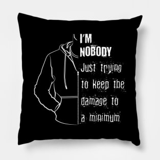 I'm Nobody - Just trying to keep damage to a minimum Pillow