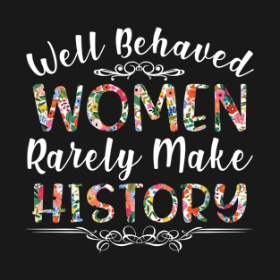 Well Behaved Women Rarely Make History- Black History T-Shirt