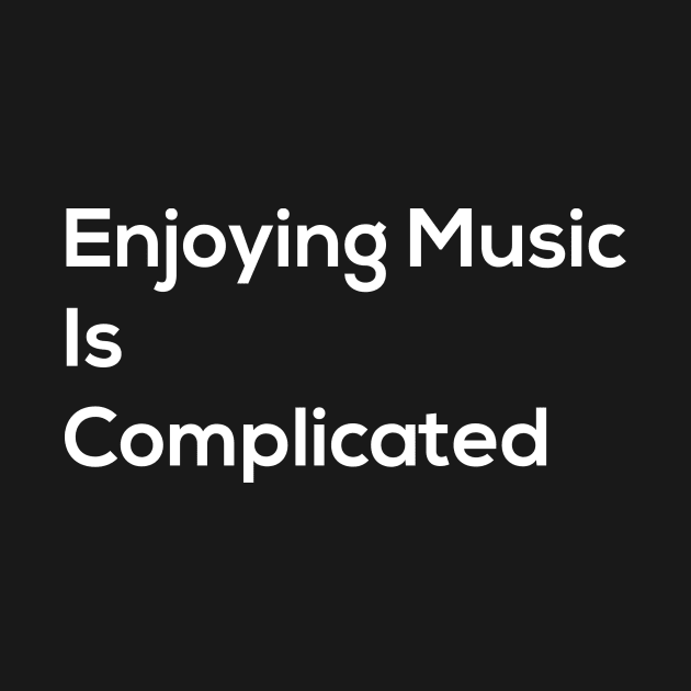 Enjoying Music Is Complicated by Jaded Raver