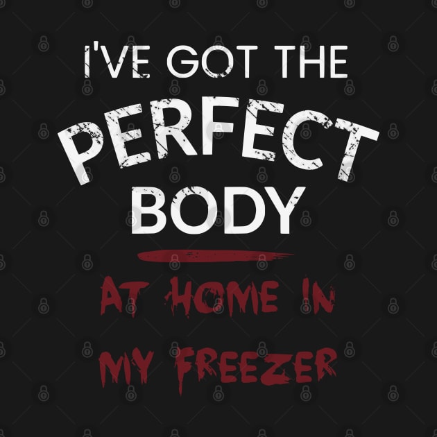 I've got the perfect body - AT HOME IN MY FREEZER by FandomizedRose