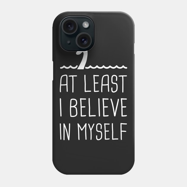 At Least I Believe In Myself – Loch Ness Monster Phone Case by MeatMan