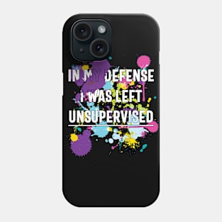 In My Defense I Was Left Unsupervised Phone Case