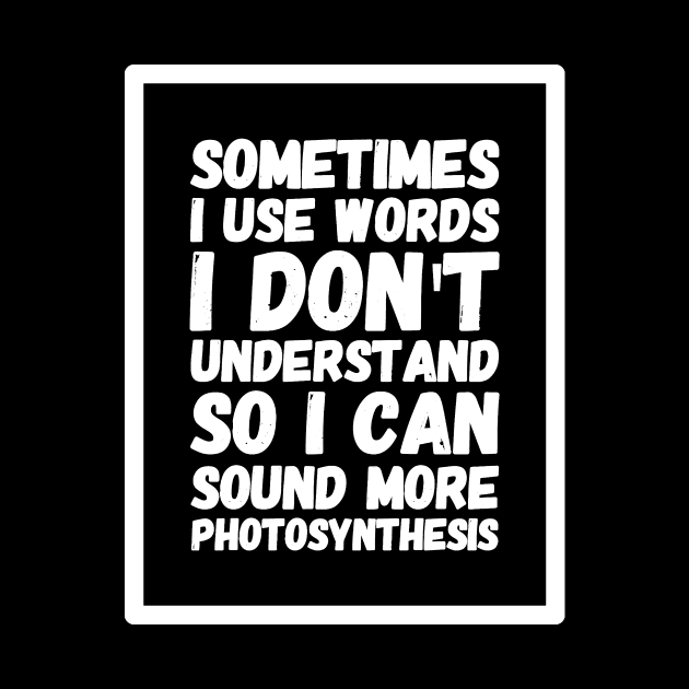 Sometimes I use words I don't understand so I can sound more photosynthesis by captainmood