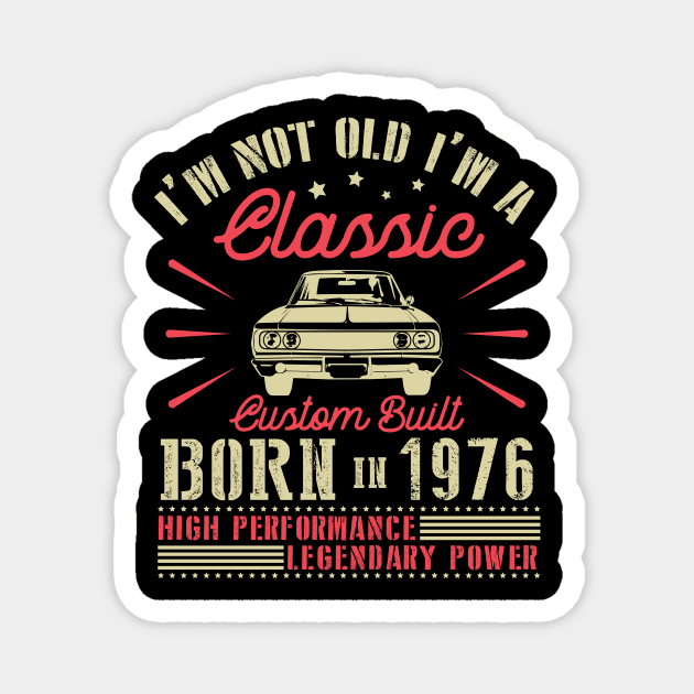 I'm Not Old I'm Classic Custom Built Born In 1976 High Performance Legendary Power Happy Birthday Magnet by joandraelliot