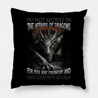 Do Not Meddle In The Affairs Of Dragons For You Are Crunchy And Taste Good With Ketchup Pillow