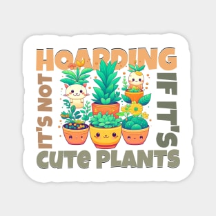 It's not hoarding if it's cute plants Magnet