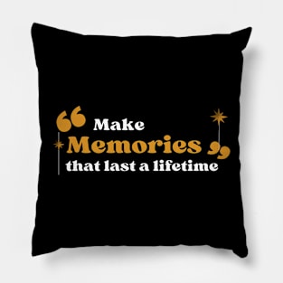 Make Memories that Last a Lifetime Pillow