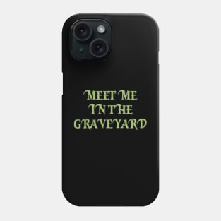 Meet me in the grave yard Phone Case