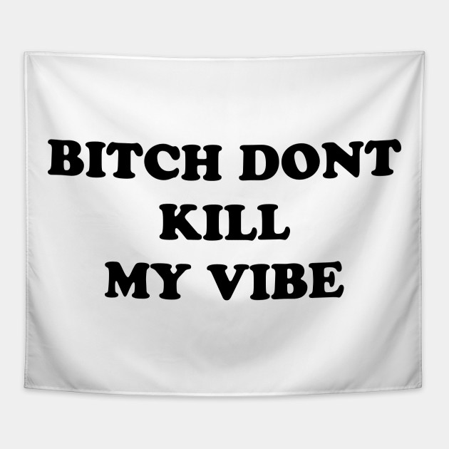 Bitch Don't Kill My Vibe
