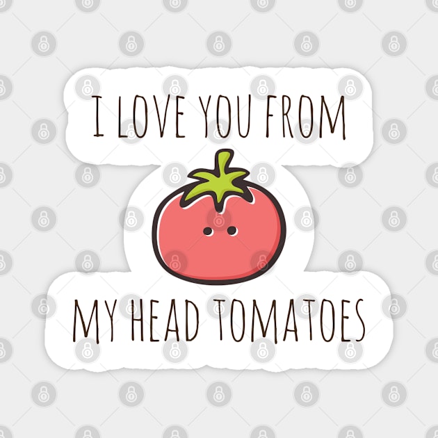 I Love You From My Head Tomatoes Magnet by myndfart