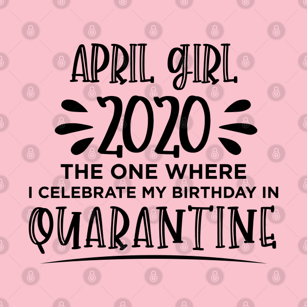 Disover April Birthday 2020 - April Birthday 2020 Quarantined - T-Shirt